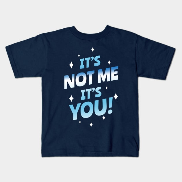 It's not me, It's you Kids T-Shirt by Piercek25